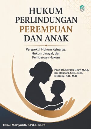 HUKUM PERLINDUNGAN PEREMPUAN DAN ANAK: Perspektif Hukum Keluarga, Hukum Jinayat, dan Pembaruan Hukum
