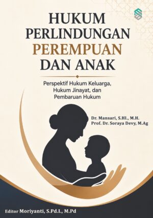 HUKUM PERLINDUNGAN PEREMPUAN DAN ANAK: Perspektif Hukum Keluarga, Hukum Jinayat, dan Pembaruan Hukum
