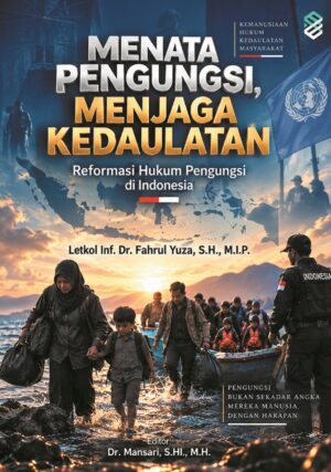 MENATA PENGUNGSI, MENJAGA KEDAULATAN: Reformasi Hukum Pengungsi di Indonesia