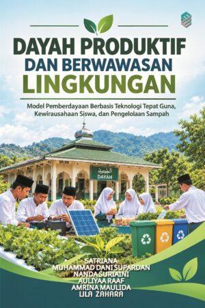 DAYAH PRODUKTIF DAN BERWAWASAN LINGKUNGAN: Model Pemberdayaan Berbasis Teknologi Tepat Guna, Kewirausahaan Siswa, dan Pengelolaan Sampah